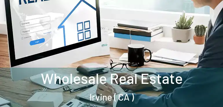  Wholesale Real Estate Irvine ( CA )